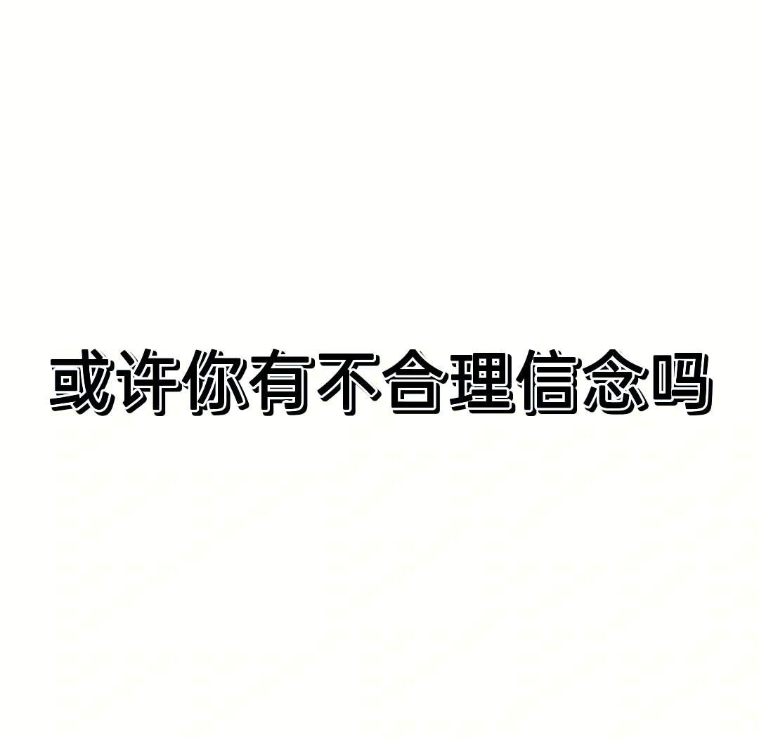 针对求助者不合理信念中绝对化要求的观念(针对求助者不合理信念中绝对化要求的观念是)