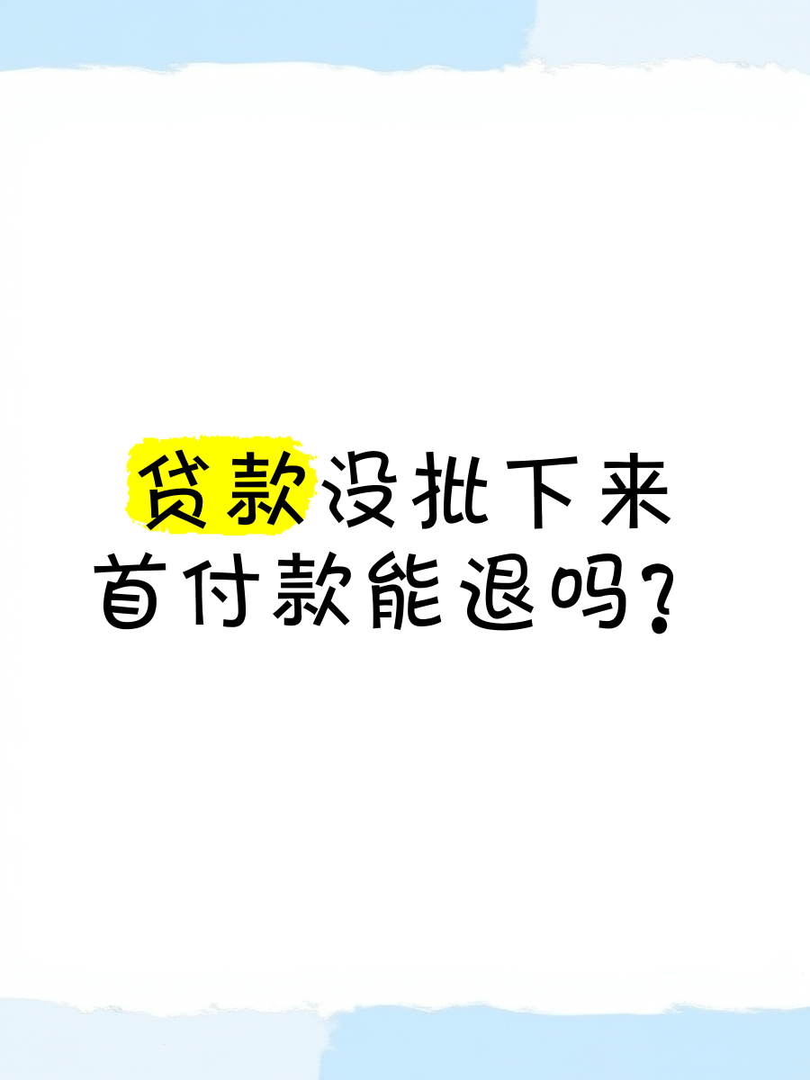 如果你因为贷款没批下来而想买房的首付款退回来,其实是可以的,但得